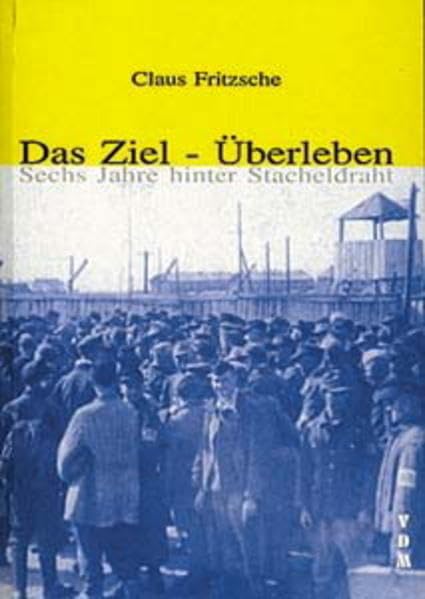 Das Ziel - Überleben: Sechs Jahre hinter Stacheldraht Politics & History