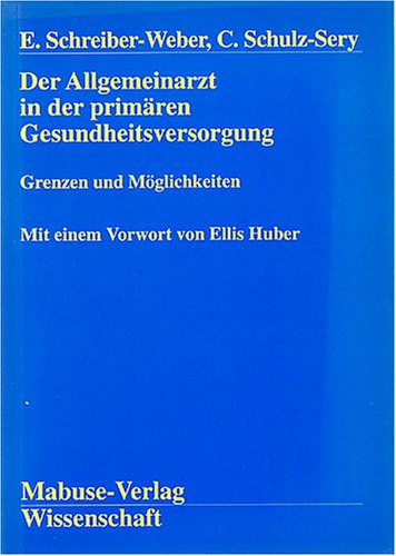 Der Allgemeinarzt in der primären Gesundheitsversorgung: Grenzen und Möglichkeiten: Grenzen und Möglichkeiten. Vorw. v. Ellis Huber (Mabuse-Verlag Wissenschaft) Medicine