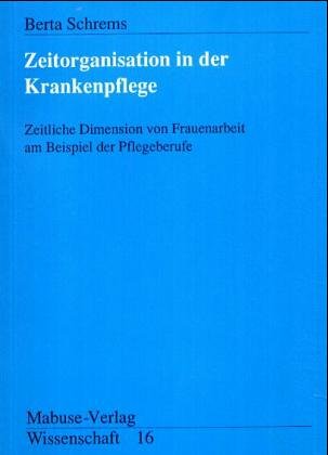 Zeitorganisation in der Krankenpflege: Zeitliche Dimensionen von Frauenarbeit am Beispiel der Pflegeberufe Medicine