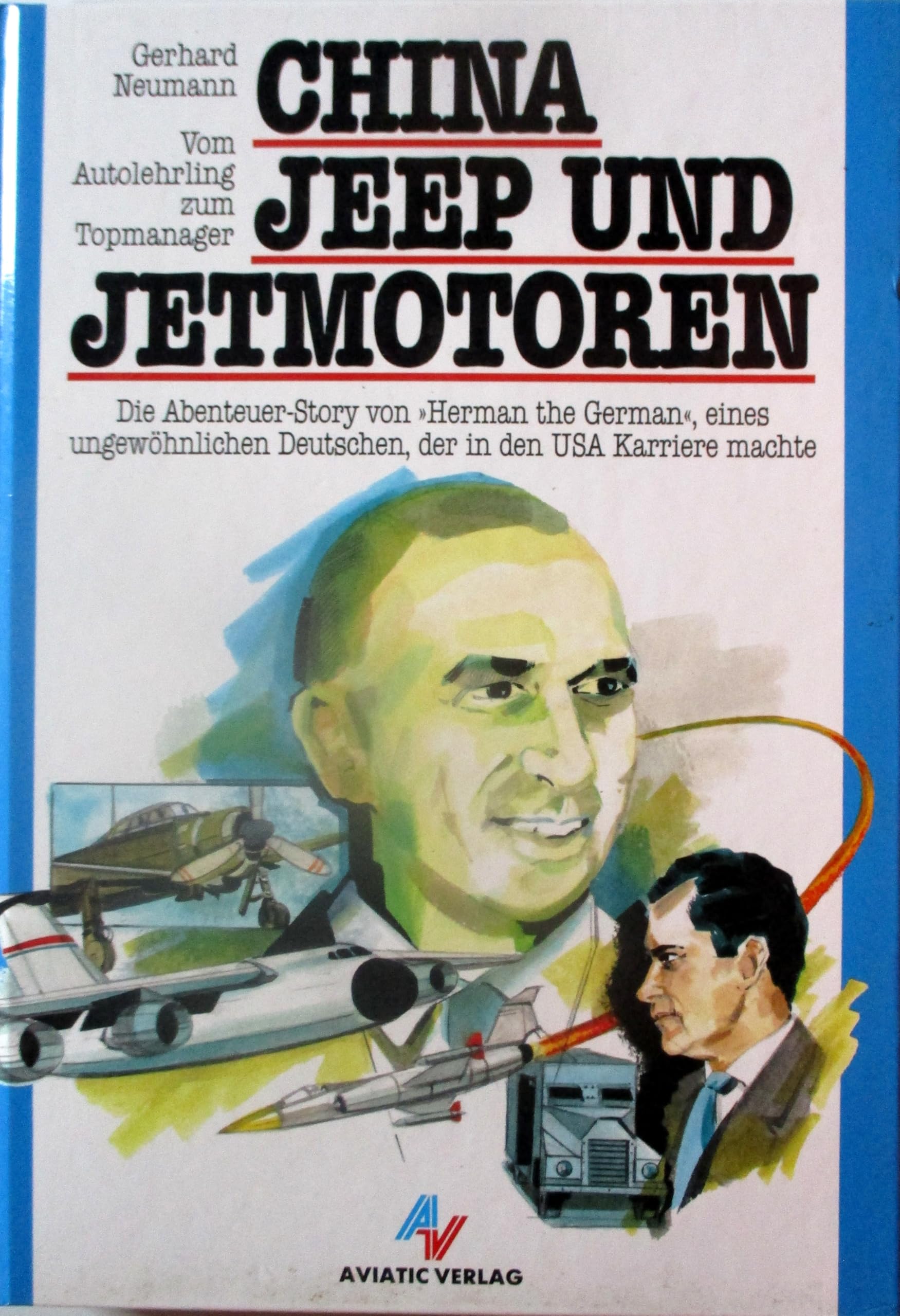 China Jeep und Jetmotoren: Vom Autolehrling zum Topmanager. Die Abenteuer-Story von "Herman the German", eines ungewöhnlichen Deutschen, der in den USA Karriere machte Business, Finance & Career