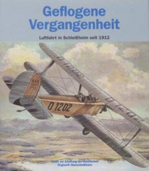 Geflogene Vergangenheit: Luftfahrt in Schleißheim seit 1912. Hrsg.: Der Werftverein - Verein zur Erhaltung der historischen Flugwerft Oberschleißheim Business, Finance & Career