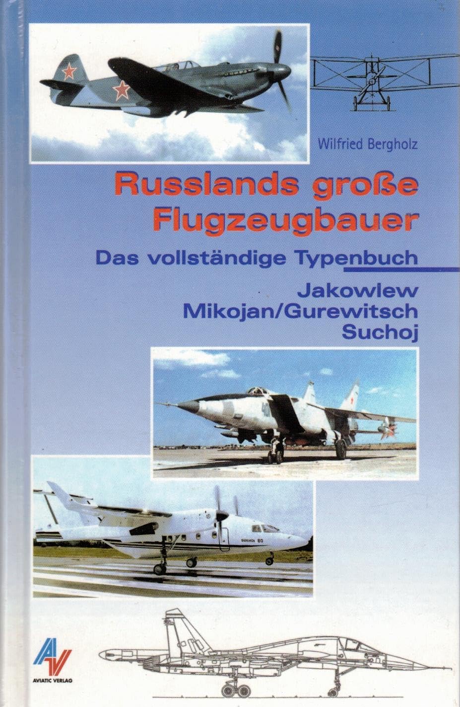 Russlands grosse Flugzeugbauer: Jakowlew, Mikojan/Gurewitsch, Suchoj. Das vollständige Typenbuch Business & Technology