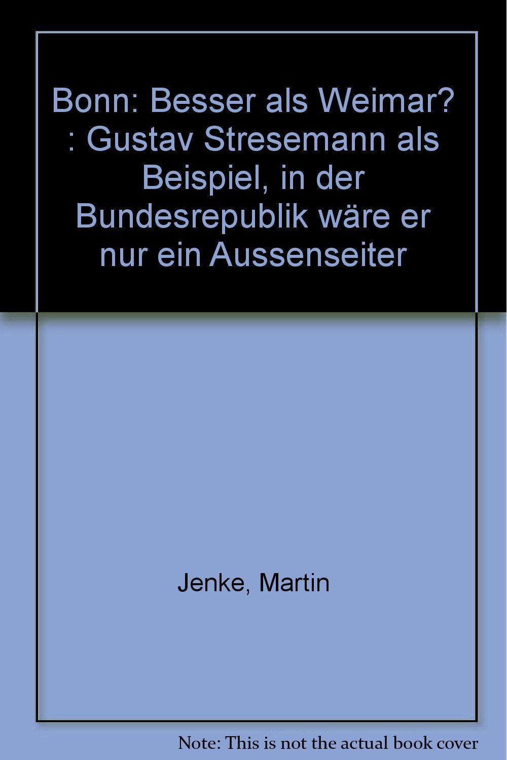 Bonn besser als Weimar?: Gustav Stresemann als Beispiel - In der Bundesrepublik wäre er nur ein Aussenseiter Politics & History