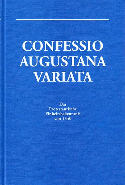 Confessio Augustana Variata: Das Protestantische Einheitsbekenntnis von 1540 Religion & Esotericism