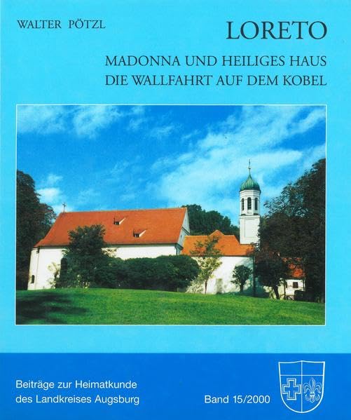 LORETO - Madonna und Heiliges Haus. Die Wallfahr auf dem Kobel. Ein Beitrag zur europäischen Kult- und Kulturgeschichte. (= Beiträge zur Heimatkunde des Landkreises Augsburg, Bd.15). book