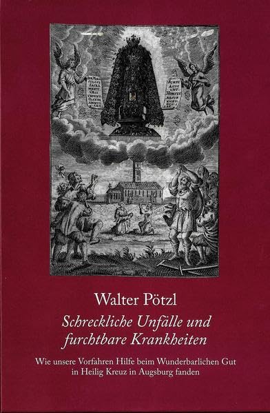 Schreckliche Unfälle und furchtbare Krankheiten: Wie unsere Vorfahren beim Wunderbarlichen Gut in Heilig Kreuz in Augsburg fanden Books