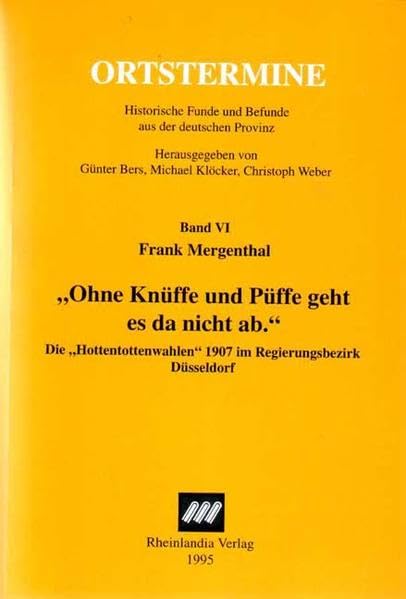 Ohne Knüffe und Püffe geht es da nicht ab: Die "Hottentottenwahlen" 1907 im Regierungsbezirk Düsseldorf (Ortstermine / Historische Funde und Befunde aus der deutschen Provinz) Politics & History
