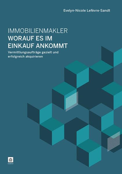 Immobilienmakler - Worauf es im Einkauf ankommt: Vermittlungsaufträge gezielt und erfolgreich akquirieren Business, Finance & Career