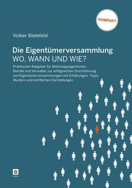 Die Eigentümerversammlung - wo, wann und wie: Praktischer Ratgeber für Wohnungseigentümer, Beiräte und Verwalter zur erfolgreichen Durchführung von ... Tipps, Mustern und rechtlichen Darstellungen Business, Finance & Career