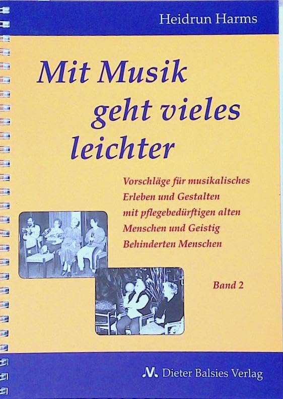 Mit Musik geht vieles leichter: Vorschläge für musikalisches Erleben und Gestalten mit pflegebedürftigen alten Menschen und Geistig Behinderten Menschen Arts & Music