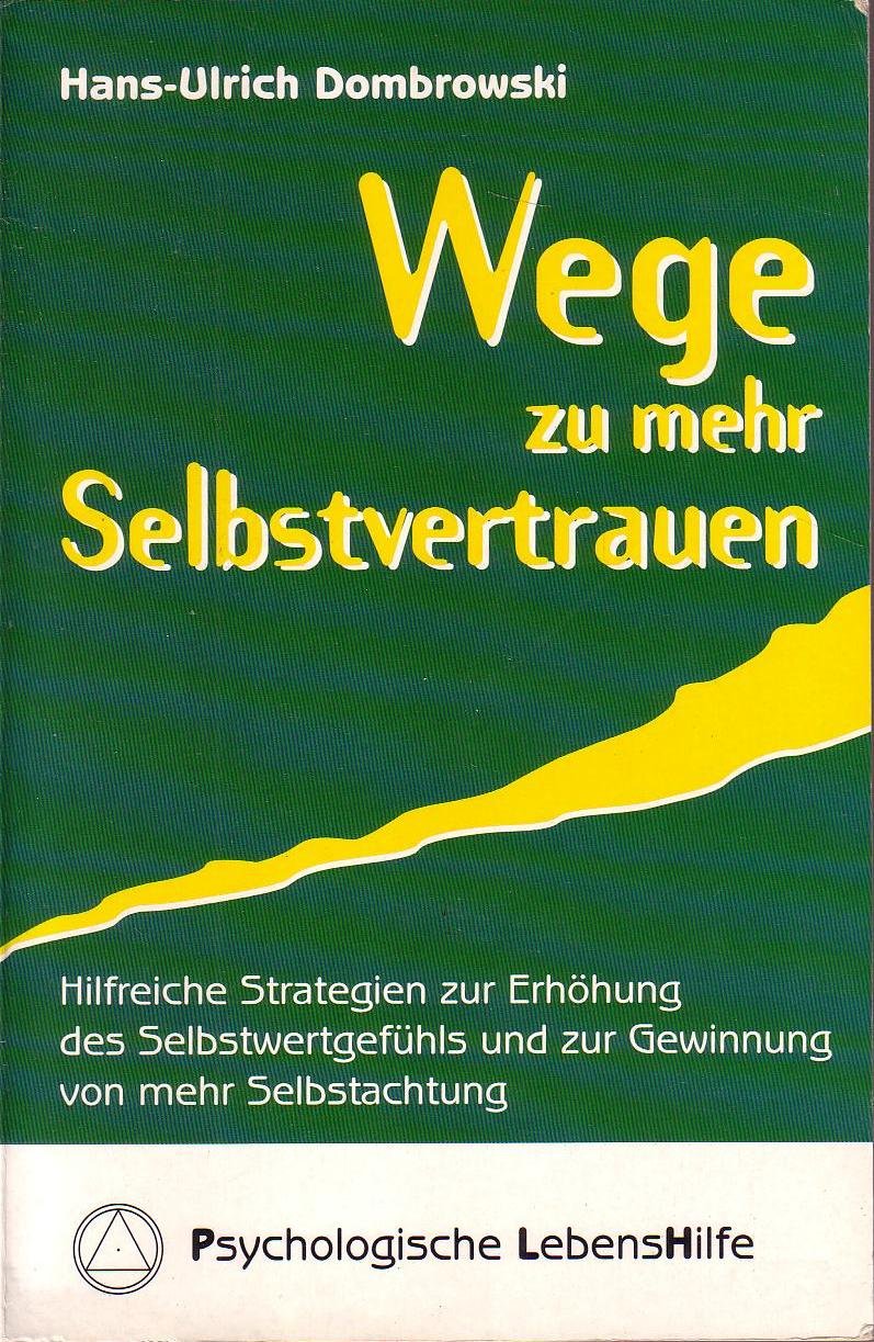 Wege zu mehr Selbstvertrauen. Hilfreiche Strategien zur Erhöhung des Selbstwertgefühls und zur Gewinnung von mehr Selbstachtung. (Reihe Psychologische Lebenshilfe Band 2.) Books
