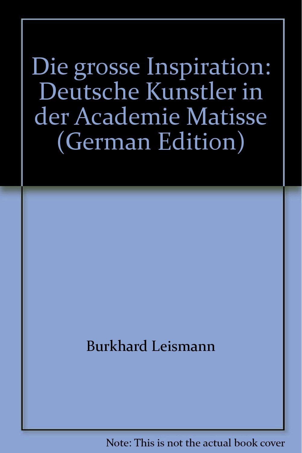 Die Grosse Inspiration: Deutsche Künstler in der Académie Matisse Books