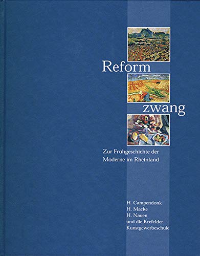 Reformzwang. Zur Frühgeschichte der Moderne im Rheinland. H. Campendonk, H. Macke, H. Nauen und die Krefelder Kunstgewerbeschule. Books