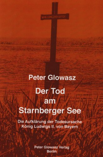 Der Tod am Starnberger See: Die Aufklärung der Todesursache König Ludwigs II. von Bayern Books