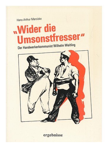 Wider Die Umsonstfresser: Der Handwerkercommunist Wilhelm Weitling book