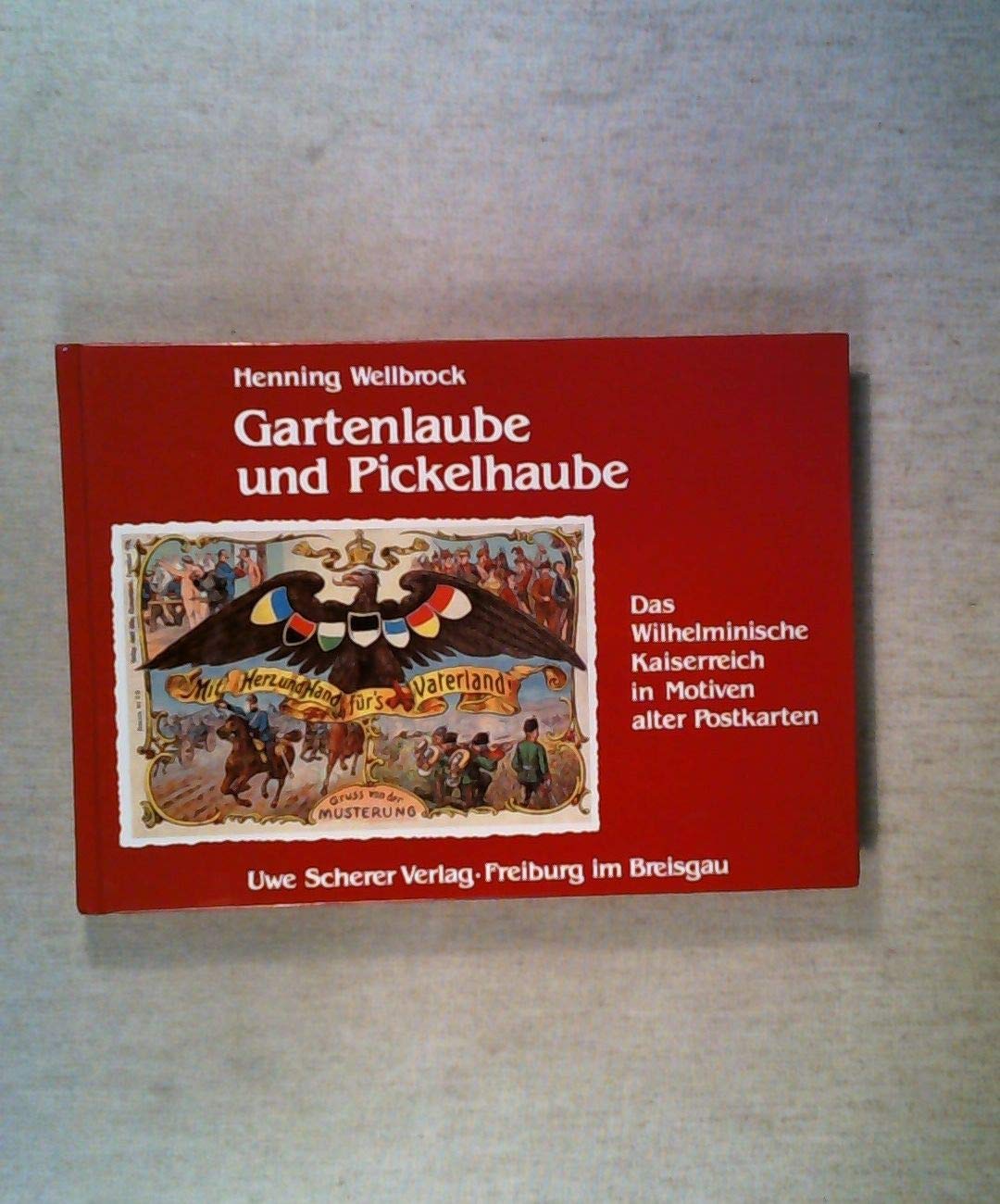Gartenlaube und Pickelhaube. Das Wilhelminische Kaiserreich in Motiven alter Postkarten Leisure, Home & Garden