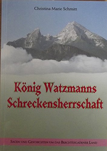 König Watzmanns Schreckensherrschaft: Sagen und Geschichten um das Berchtesgadener Land Business & Technology