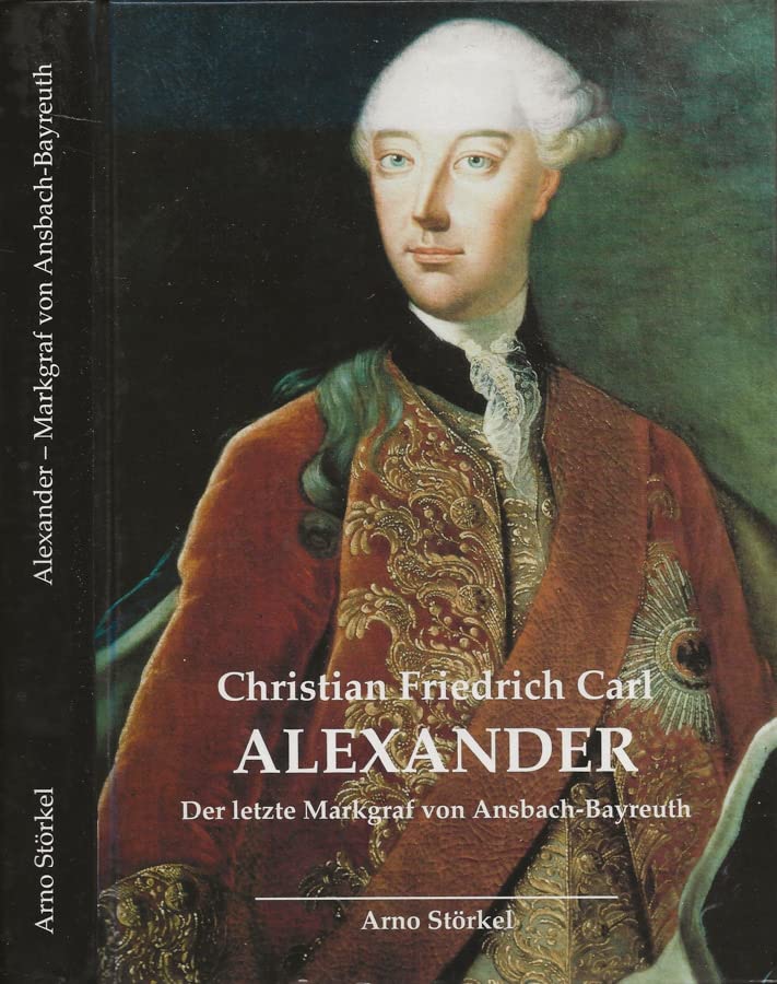 Christian Friedrich Carl Alexander: Der letzte Markgraf von Ansbach-Bayreuth (Forschungen zur Kunst- und Kulturgeschichte) Books