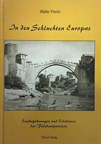 In den Schluchten Europas: Erstbefahrungsberichte und Erlebnisse der Faltbootpioniere: Erstbefahrungen und Erlebnisse der Faltbootpioniere Leisure & Fun