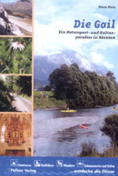 Die Gail: Ein Natursport und Kulturparadies in Kärnten: Ein Natursport- und Kulturparadies in Kärnten. Kanutouren, Radfahren, Wandern, Sehenswertes und Kultur Leisure, Home & Garden