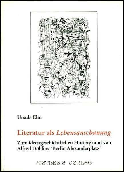 Literatur als Lebensanschauung: Zum ideengeschichtlichen Hintergrund von Alfred Döblins "Berlin Alexanderplatz" Contemporary literature