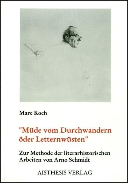 Müde vom Durchwandern öder Letternwüsten: Zur Methode der literaturgeschichtlichen Arbeiten von Arno Schmidt Contemporary literature