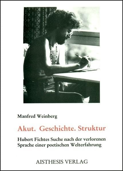 Akut - Geschichte - Struktur: Hubert Fichtes Suche nach der verlorenen Sprache einer poetischen Welterfahrung Contemporary literature