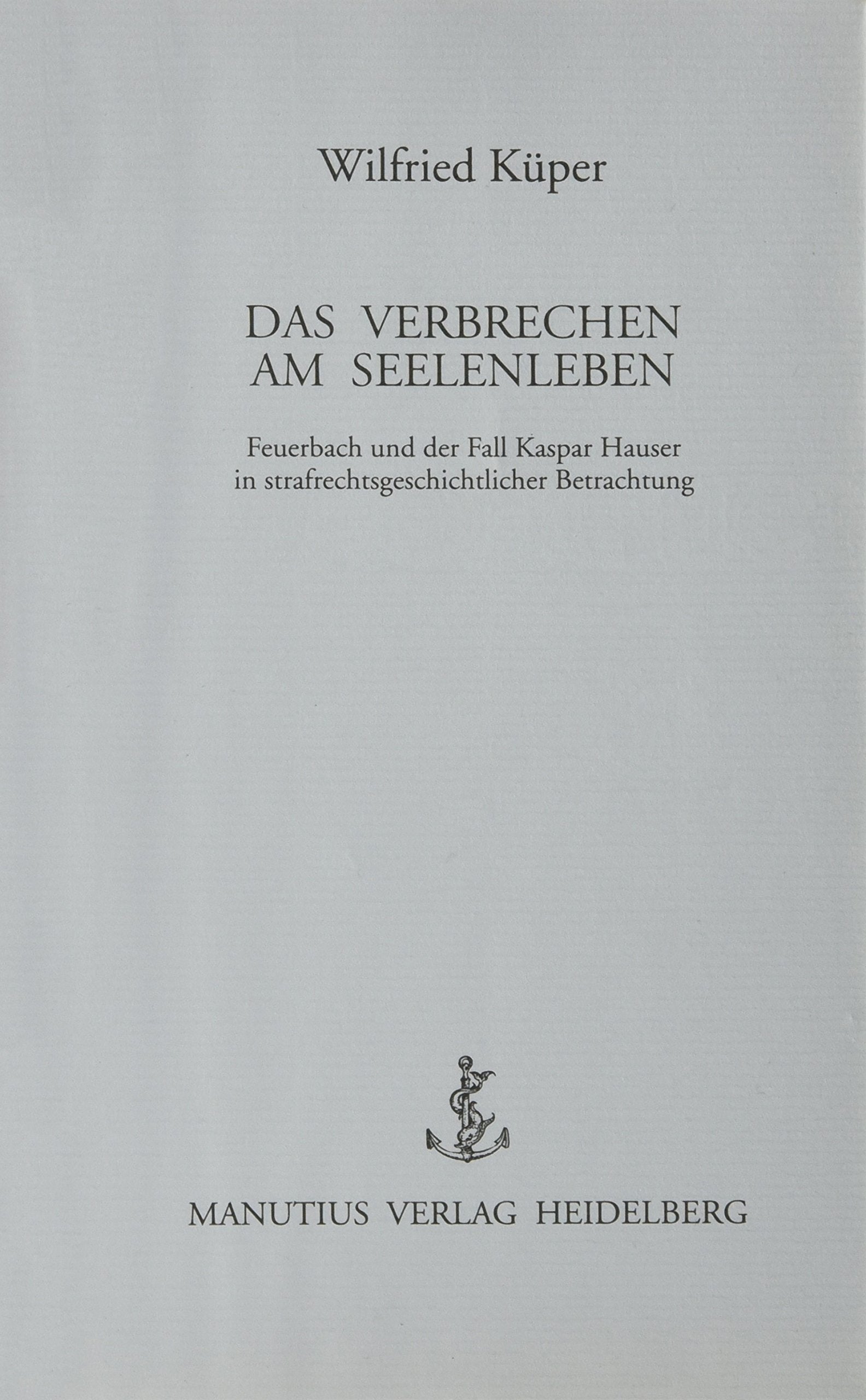 Das Verbrechen am Seelenleben. Feuerbach und der Fall Kaspar Hauser... / Das Verbrechen am Seelenleben. Feuerbach und der Fall Kaspar Hauser... book