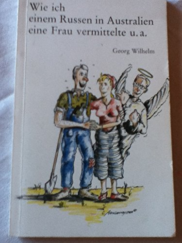 Wie ich einem Russen in Australien eine Frau vermittelte und andere heitere bis ernste Texte Books