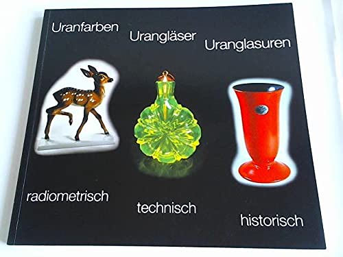 Uranfarben - Urangläser - Uranglasuren: - radiometrisch, technisch - historisch (Schriftenreihe des Bergbau- und Industriemuseums) Natural Sciences