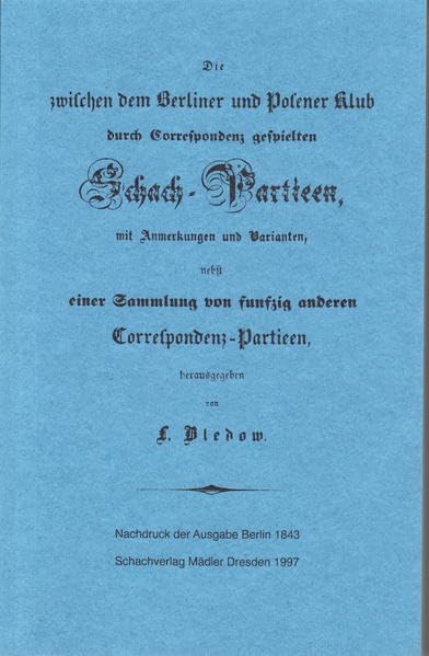 Bledow, Corrrespondenzpartien (1843): Die zwischen dem Berliner und Posener Club durch Correspondenz gespielten Schach-Partien Leisure & Fun