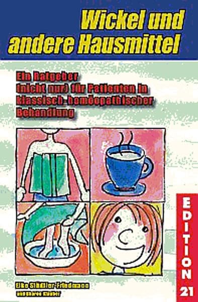Wickel und andere Hausmittel: Ein Ratgeber (nicht nur) für Patienten in klassisch-homöopathischer Behandlung (Edition 21) Medicine