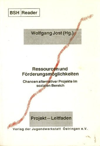Ressourcen und Förderungsmöglichkeiten (BSH-Reader). Chancen alternativer Projekte im sozialen Bereich. Ein Leitfaden für Initiatoren und Mitarbeiterinnen in sozialen Projekten General education