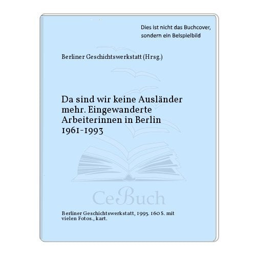 ... da sind wir keine Ausländer mehr. Eingewanderte ArbeiterInnen in Berlin 1961-1993 Books