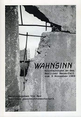 Wahnsinn. Erinnerungen an den Berliner Mauerfall vom 9. November 1989 Politics & History