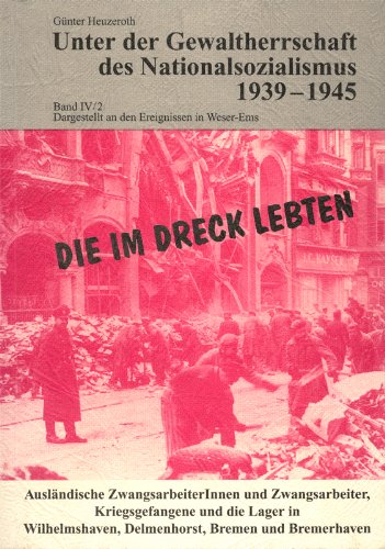 Die im Dreck lebten. Ausländische Zwangsarbeiterinnen und Zwangsarbeiter, Kriegsgefangene und die Lager in Wilhelmshaven, Delmenhorst, Bremen und ... Dargestellt an den Ereignissen in Weser-Ems Books