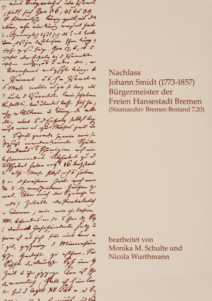 Nachlass Johann Smidt (1773-1857), Bürgermeister der Freien Hansestadt Bremen: Staatsarchiv Bremen Bestand 7,20 (Kleine Schriften des Staatsarchivs ... 54 ff.: Schriften des Staatsarchivs Bremen) Politics & History