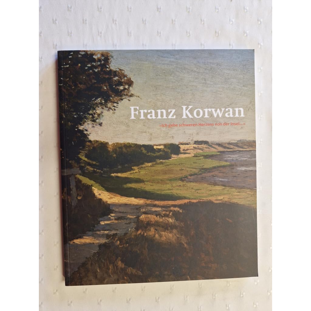 Franz Korwan: "Ich gehe schweren Herzens von der Insel..." Art & Literature