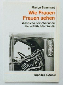 Wie Frauen Frauen sehen: Westliche Forscherinnen bei arabischen Frauen Books