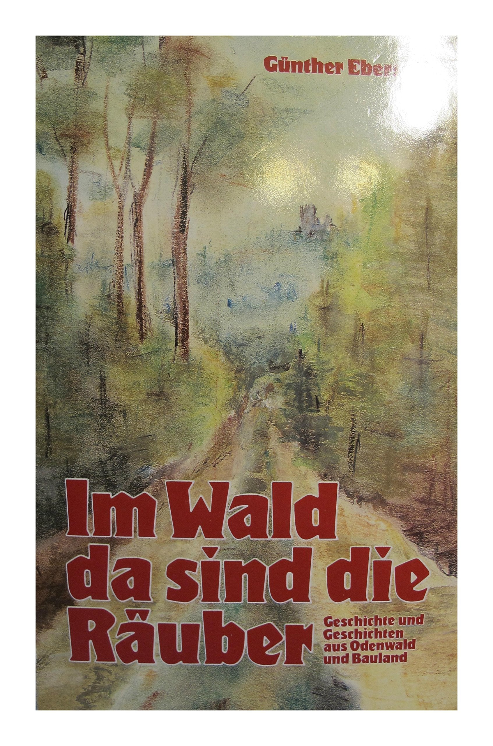 Im Wald, da sind die Räuber. Geschichte und Geschichten aus Odenwald und Bauland Politics & History