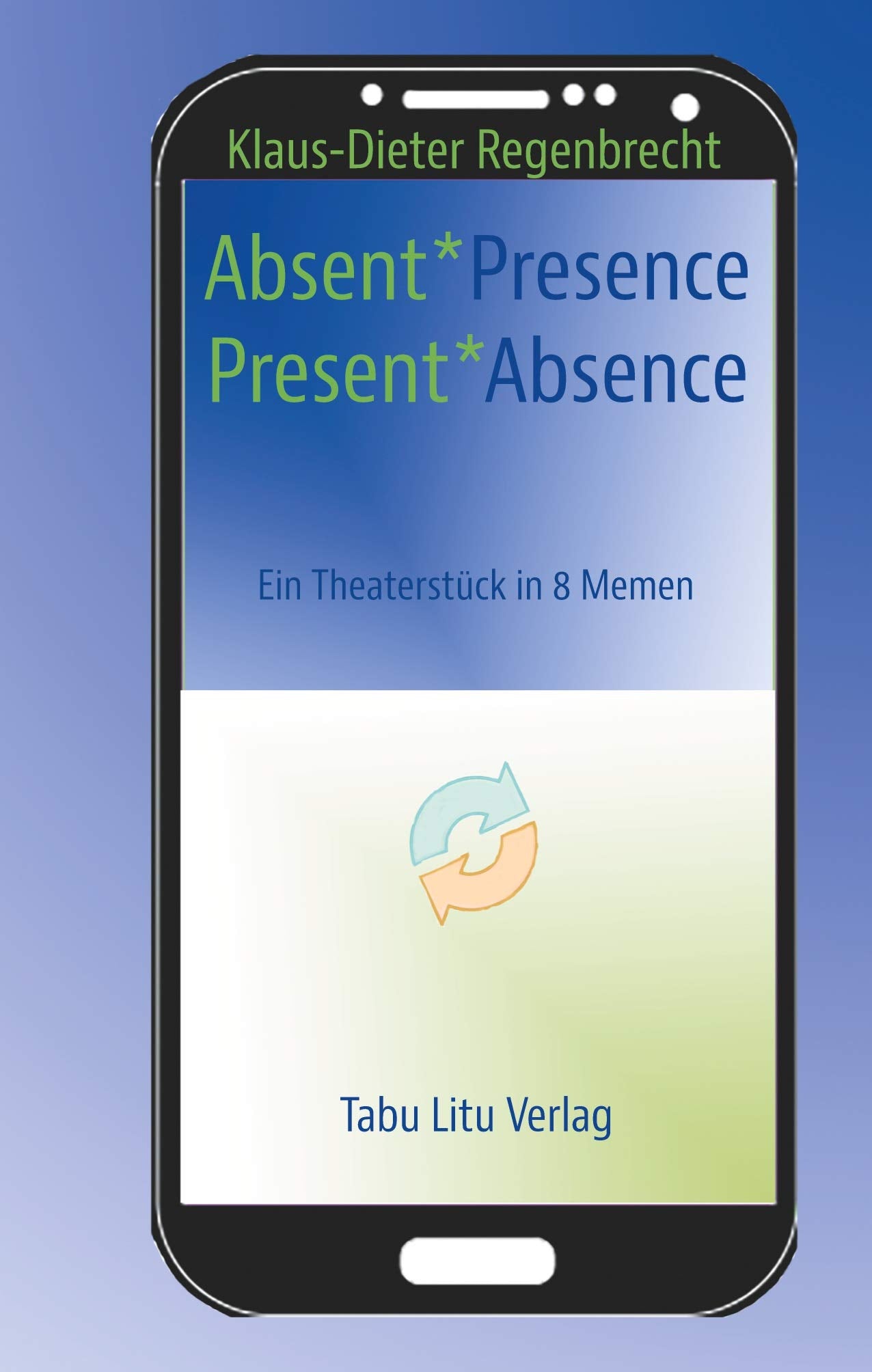 Absent*Presence/Present*Absence: Ein Theaterstück Drama