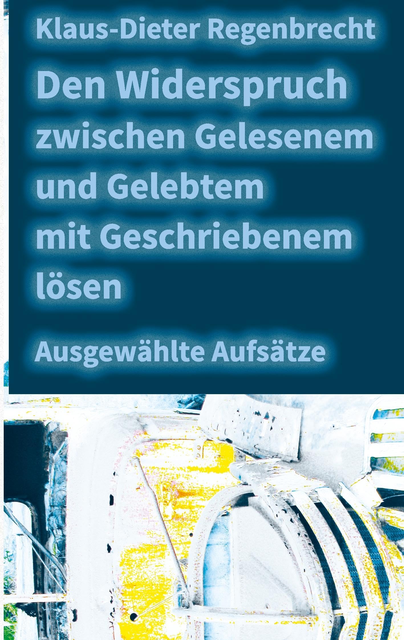 Den Widerspruch zwischen Gelesenem und Gelebtem mit Geschriebenem lösen: Ausgewählte Aufsätze und sieben Internet-Cartoons Essays & Short Stories
