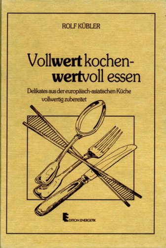 Vollwert kochen - wertvoll essen: Delikates aus der europäisch-asiatischen Küche vollwertig zubereitet Health, Nutrition & Fitness