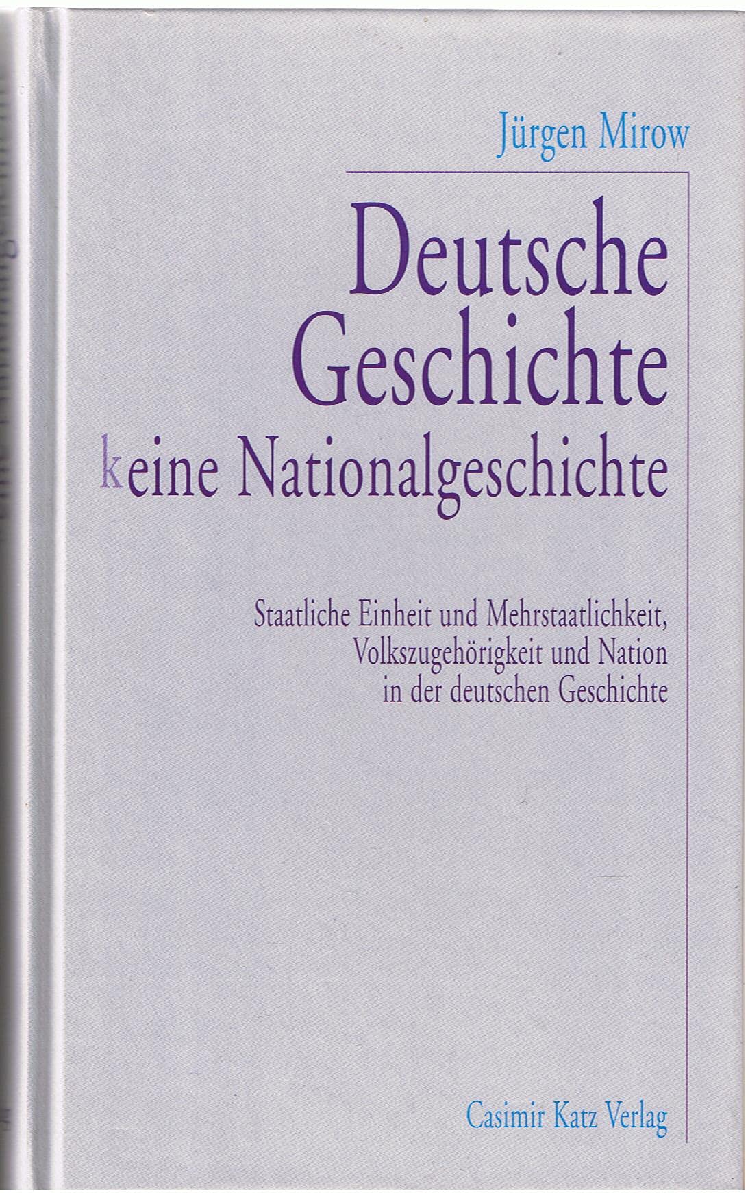 Deutsche Geschichte - keine Nationalgeschichte: Staatliche Einheit und Mehrstaatlichkeit, Volkszugehörigkeit und Nation in der deutschen Geschichte German history