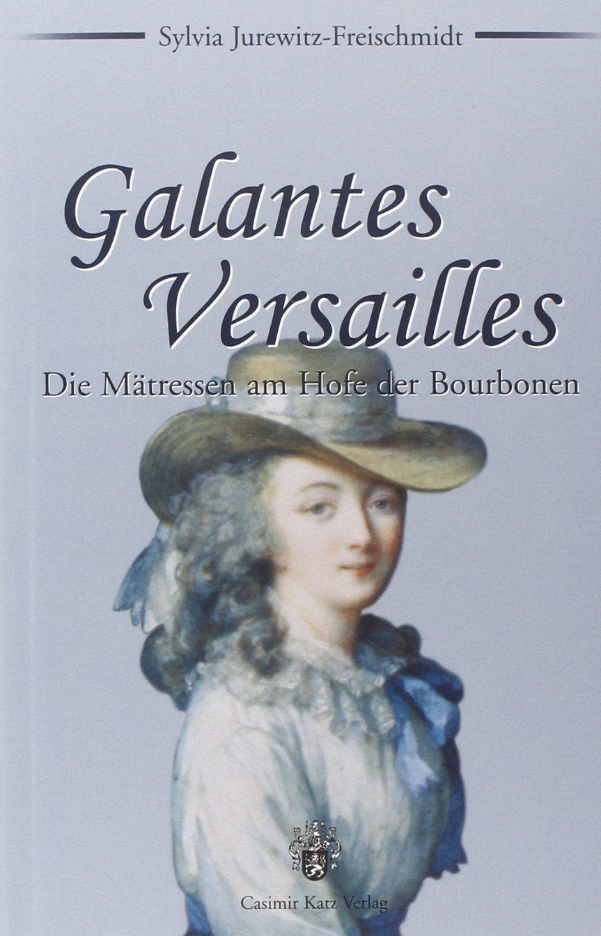 Galantes Versailles. Die Mätressen am Hofe der Bourbonen Politics & Society