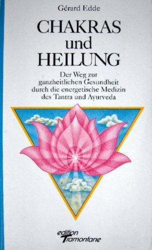Chakras und Heilung. Der Weg zur ganzheitlichen Gesundheit durch die energetische Medizin des Tantra und Ayurveda Medicine