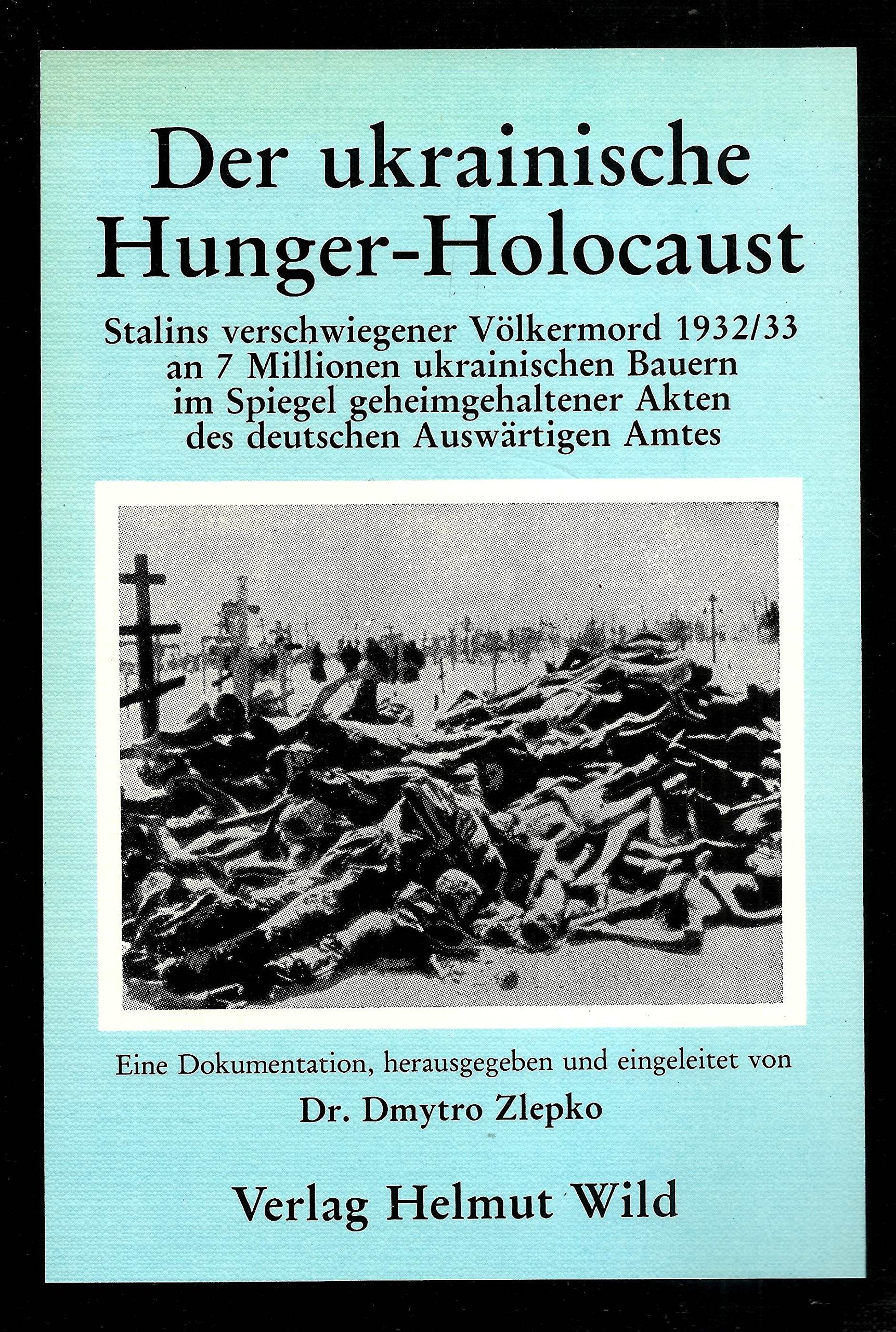 Der ukrainische Hunger - Holocaust. Stalins verschwiegener Völkermord 1932/33 an 7 Millionen ukrainischen Bauern im Spiegel geheim gehaltener Akten des Deutschen Auswärtigen Amtes. Eine Dokumentation German history