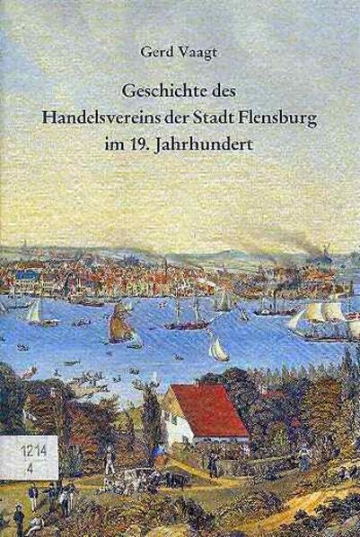 Geschichte des Handelsvereins der Stadt Flensburg im 19. Jahrhundert (Kleine Reihe der Gesellschaft für Flensburger Stadtgeschichte) Politics & History