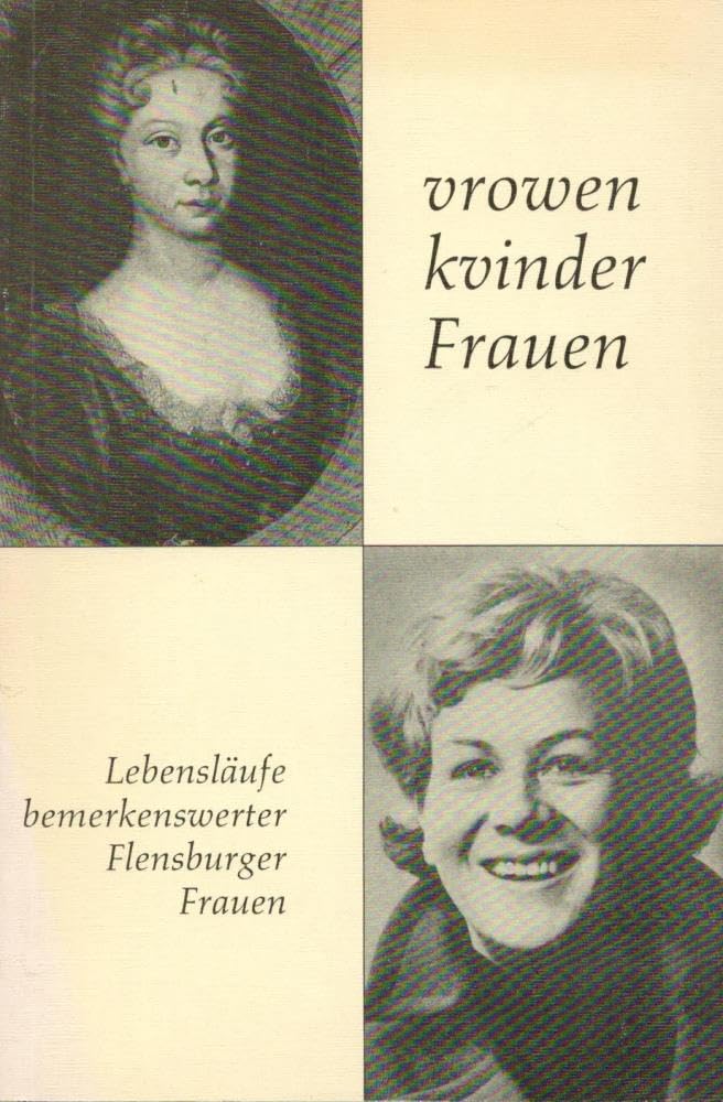Vrowen, kvinder, Frauen : Lebensläufe bemerkenswerter Flensburger Frauen. , Gesellschaft für Flensburger Stadtgeschichte: Kleine Reihe der Gesellschaft für Flensburger Stadtgeschichte ; H. 23 book