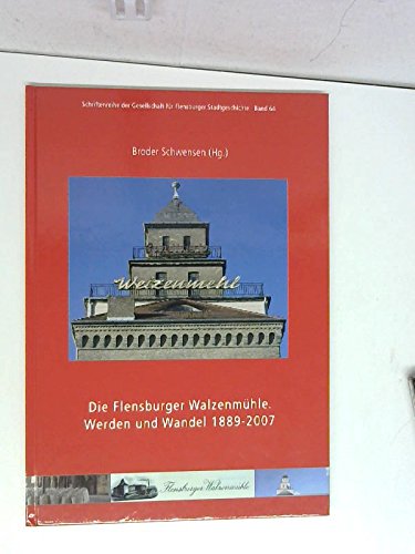 Die Flensburger Walzenmühle: Werden und Wandel 1889-2007 (Schriften der Gesellschaft für Flensburger Stadtgeschichte) Books